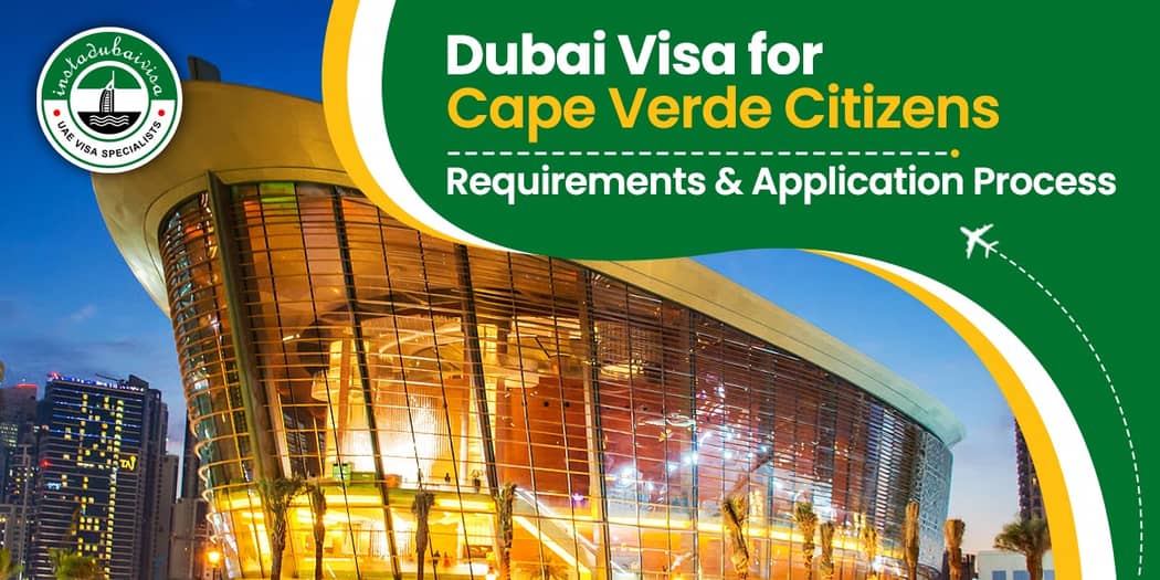 Dubai Visa for Cape Verde Citizens: Complete Guide to a Smooth, Stress-Free Application